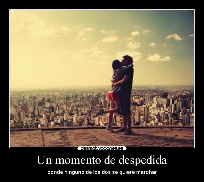 Un momento de despedida - donde ninguno de los dos se quiere marchar