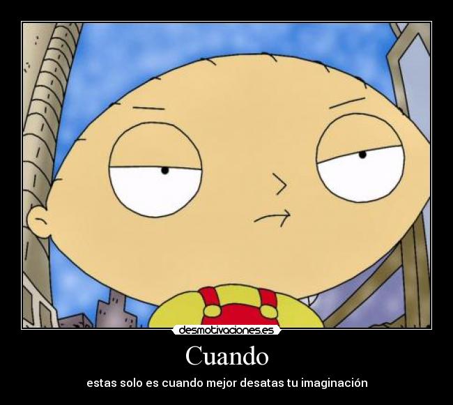 Cuando - estas solo es cuando mejor desatas tu imaginación