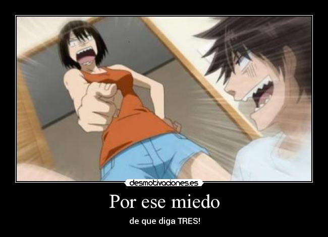 Por ese miedo - de que diga TRES!