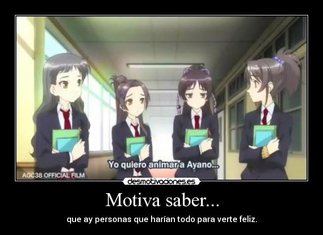 Motiva saber... - que ay personas que harían todo para verte feliz.