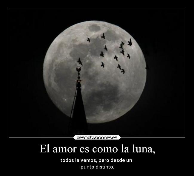 El amor es como la luna, -