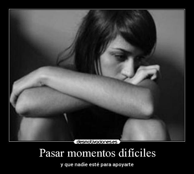 Pasar momentos difíciles -