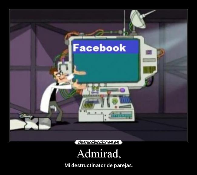 Admirad, - Mi destructinator de parejas.