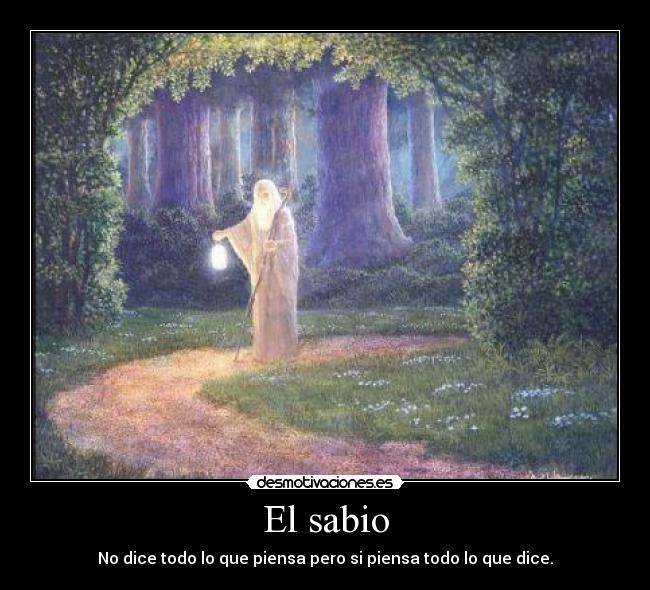 El sabio - No dice todo lo que piensa pero si piensa todo lo que dice.