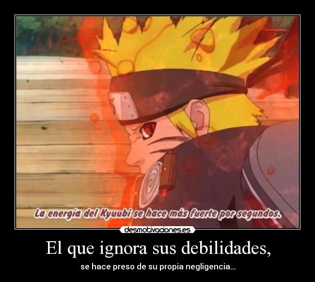 El que ignora sus debilidades, - se hace preso de su propia negligencia...