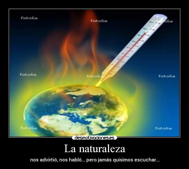 La naturaleza - nos advirtió, nos habló... pero jamás quisimos escuchar...