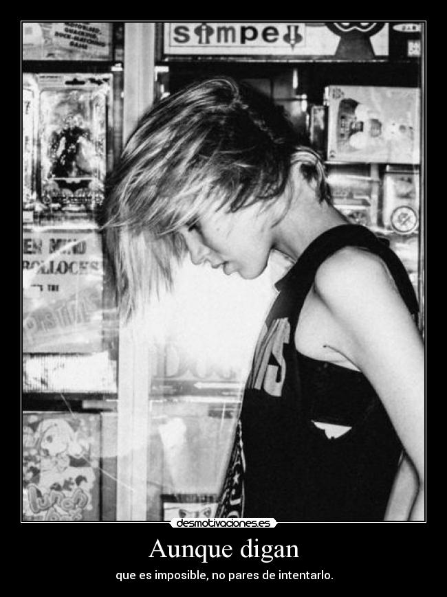 Aunque digan - que es imposible, no pares de intentarlo.