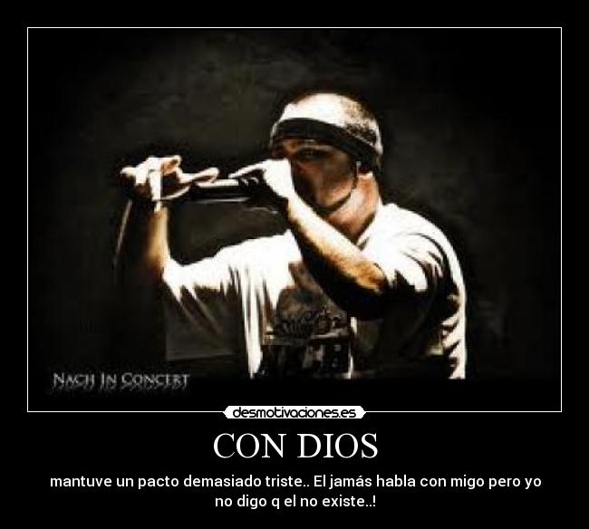 CON DIOS - mantuve un pacto demasiado triste.. El jamás habla con migo pero yo
no digo q el no existe..!