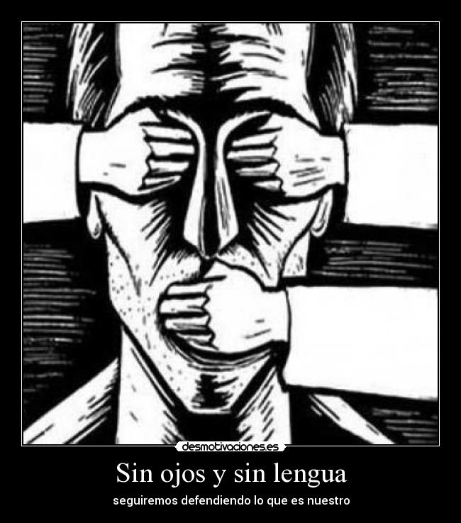 Sin ojos y sin lengua - seguiremos defendiendo lo que es nuestro