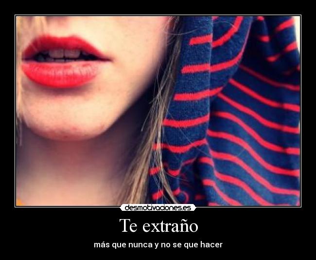 Te extraño - más que nunca y no se que hacer