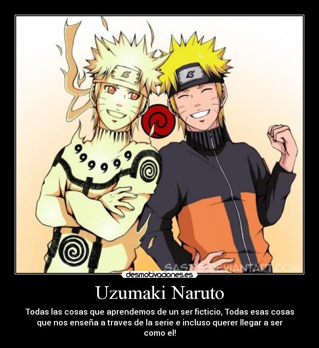 Uzumaki Naruto - Todas las cosas que aprendemos de un ser ficticio, Todas esas cosas
que nos enseña a traves de la serie e incluso querer llegar a ser
como el!