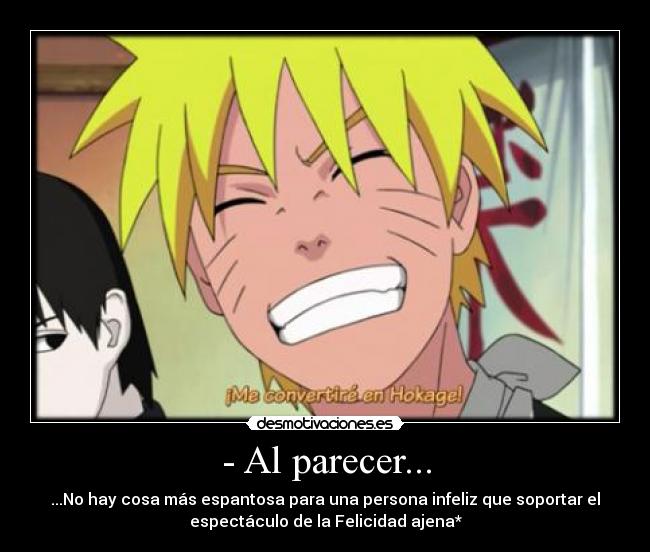 - Al parecer... - ...No hay cosa más espantosa para una persona infeliz que soportar el
espectáculo de la Felicidad ajena*