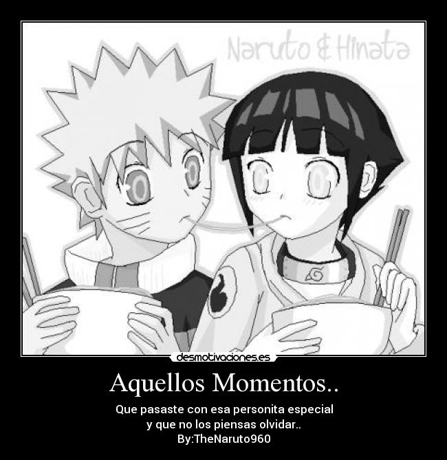 Aquellos Momentos.. - Que pasaste con esa personita especial
y que no los piensas olvidar..
By:TheNaruto960