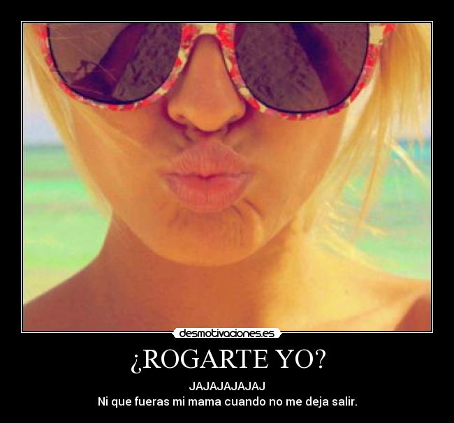 ¿ROGARTE YO? -