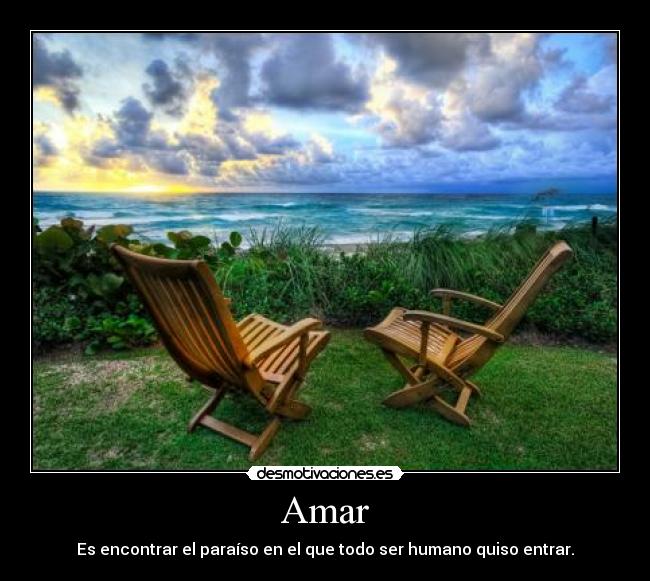 Amar - Es encontrar el paraíso en el que todo ser humano quiso entrar.