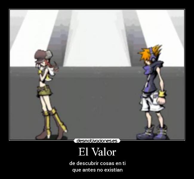 El Valor - de descubrir cosas en ti
que antes no existían