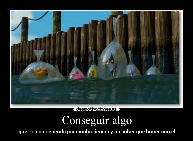 carteles conseguir algo deseado mucho tiempo saber que hacer desmotivaciones