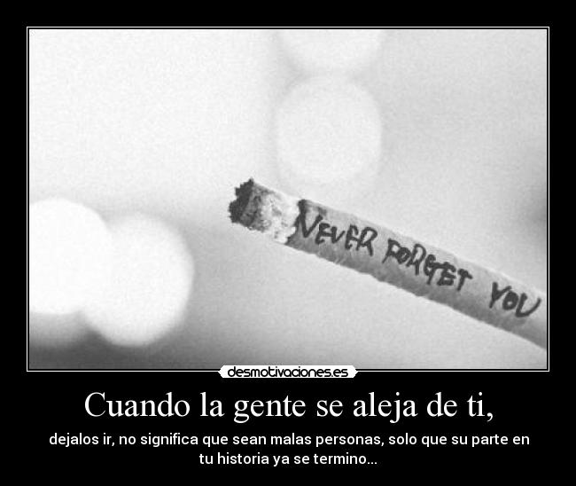 Cuando la gente se aleja de ti, -
