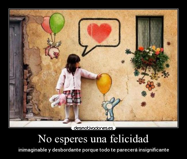 No esperes una felicidad -