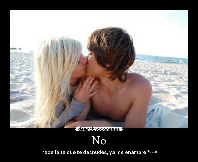 No - hace falta que te desnudes, ya me enamore *---*