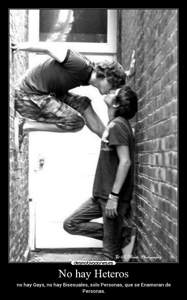 No hay Heteros - no hay Gays, no hay Bisexuales, solo Personas, que se Enamoran de Personas.