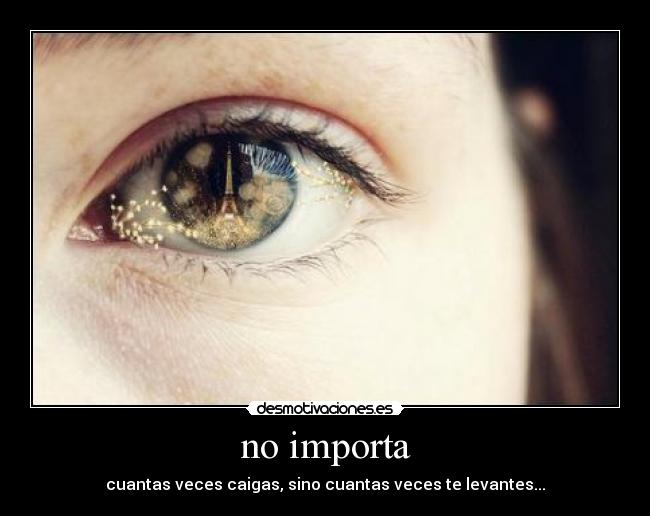 no importa - cuantas veces caigas, sino cuantas veces te levantes...