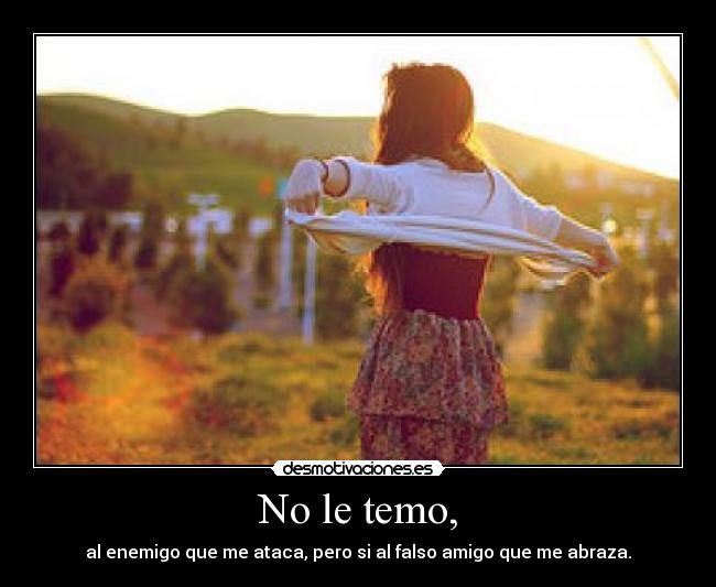 No le temo, -