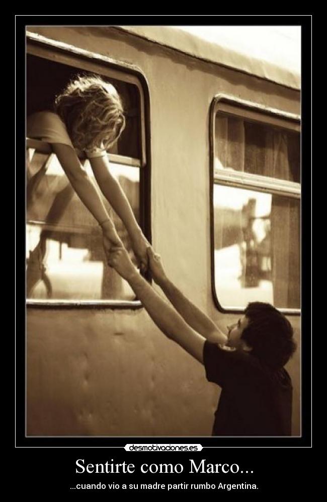 Sentirte como Marco... - ...cuando vio a su madre partir rumbo Argentina.