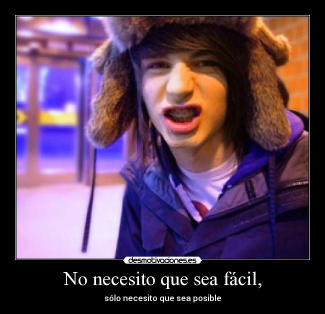 No necesito que sea fácil, -