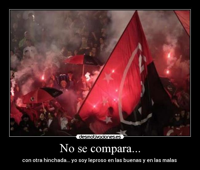 No se compara... - con otra hinchada... yo soy leproso en las buenas y en las malas ♫