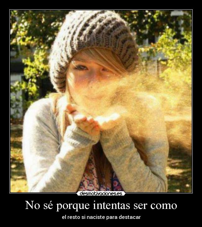 No sé porque intentas ser como -