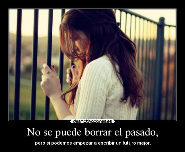 No se puede borrar el pasado, -