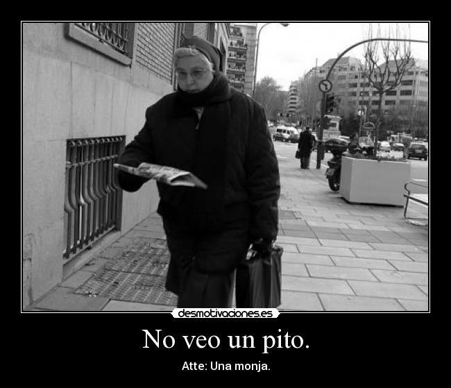 No veo un pito. - Atte: Una monja.