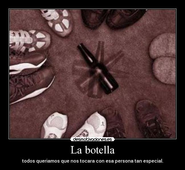 La botella - todos queriamos que nos tocara con esa persona tan especial.