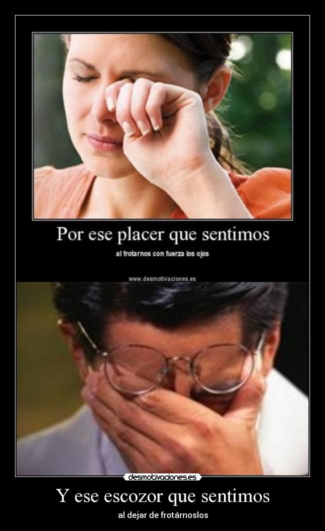 Y ese escozor que sentimos - al dejar de frotárnoslos