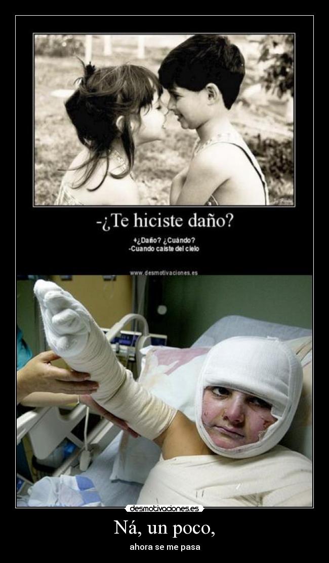 Ná, un poco, - ahora se me pasa