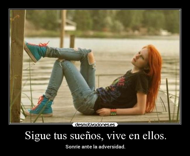 Sigue tus sueños, vive en ellos. - 