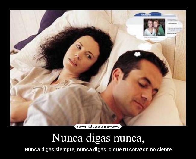 Nunca digas nunca, - Nunca digas siempre, nunca digas lo que tu corazón no siente