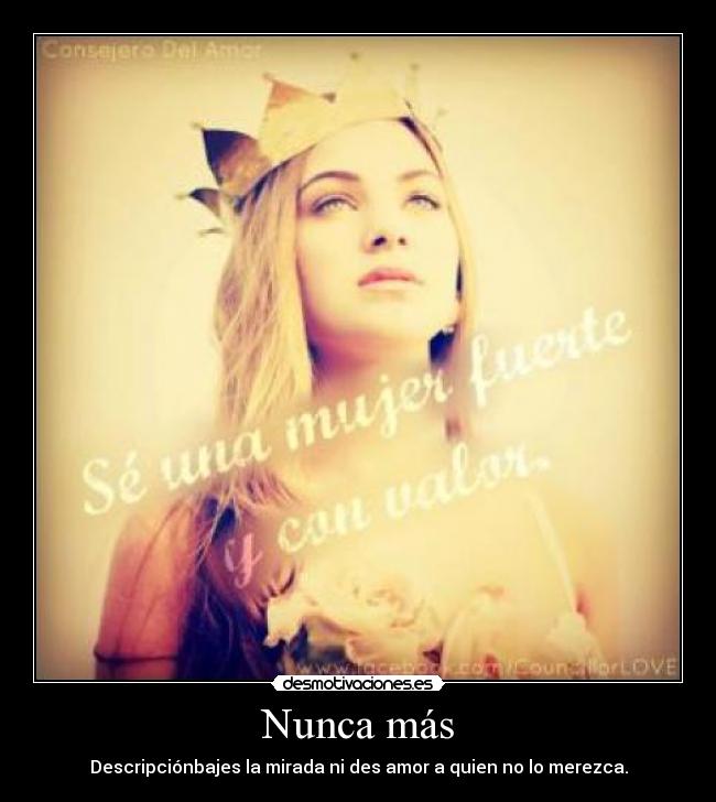Nunca más - Descripciónbajes la mirada ni des amor a quien no lo merezca.