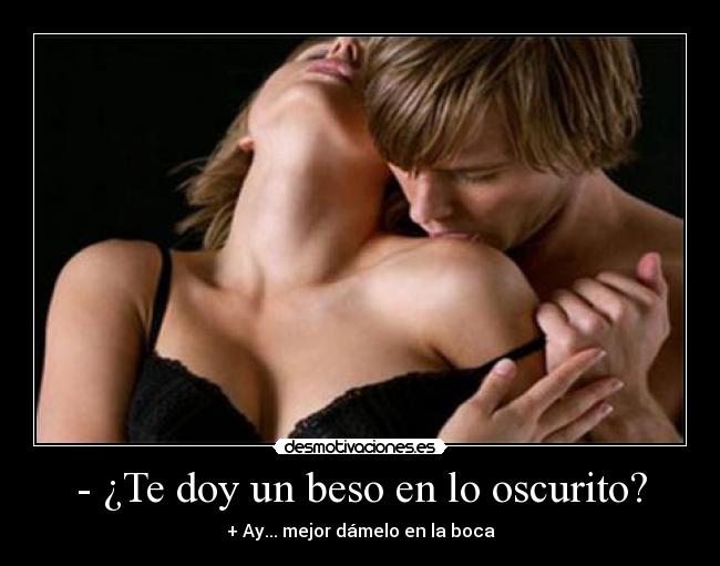 - ¿Te doy un beso en lo oscurito? -