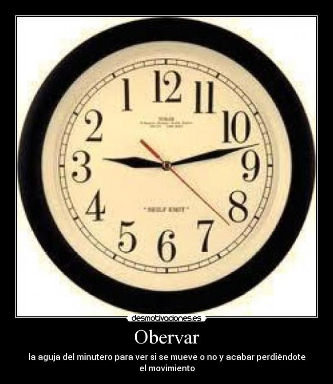 Obervar - la aguja del minutero para ver si se mueve o no y acabar perdiéndote el movimiento