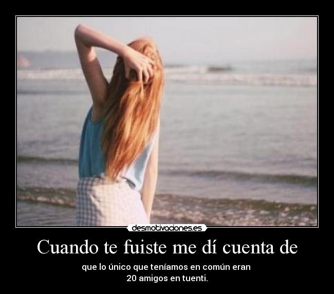 Cuando te fuiste me dí cuenta de - 
