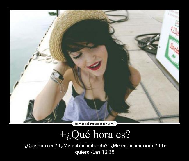 +¿Qué hora es? - -¿Qué hora es? +¿Me estás imitando? -¿Me estás imitando? +Te quiero -Las 12:35