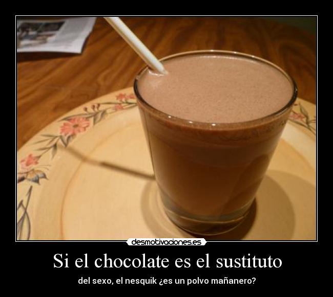 Si el chocolate es el sustituto -