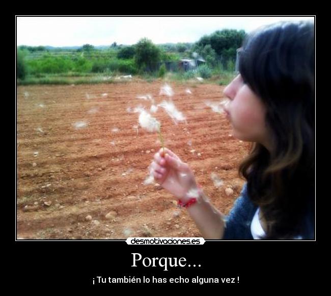 Porque... - ¡ Tu también lo has echo alguna vez !