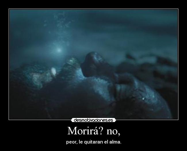Morirá? no, - peor, le quitaran el alma.