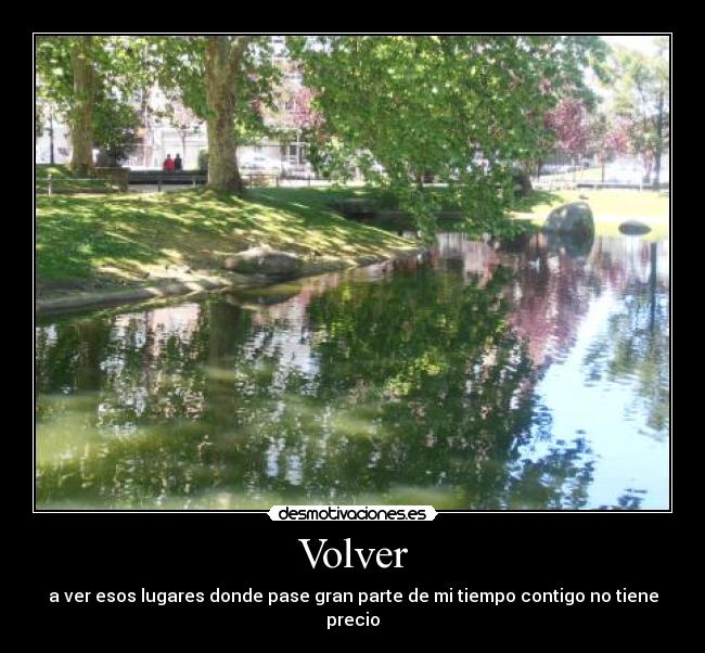 Volver - a ver esos lugares donde pase gran parte de mi tiempo contigo no tiene precio