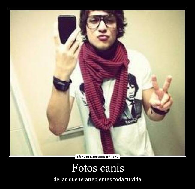 Fotos canis - de las que te arrepientes toda tu vida.