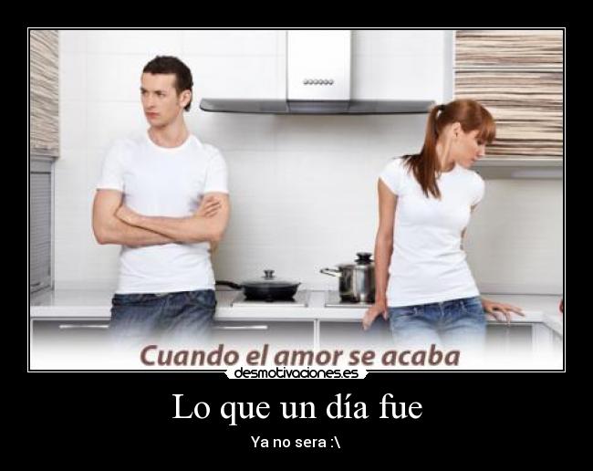 Lo que un día fue - Ya no sera :\