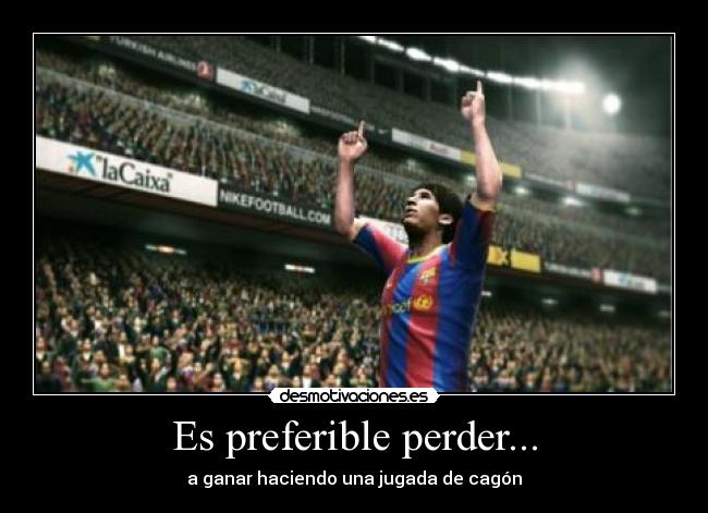 Es preferible perder... - a ganar haciendo una jugada de cagón
